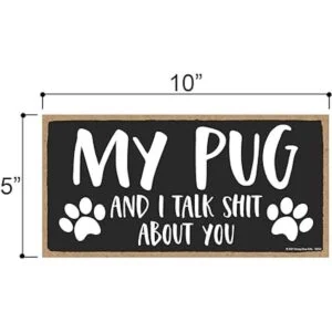 Honey Dew Gifts My Pug and I Talk Shit About You 10 x 5_2