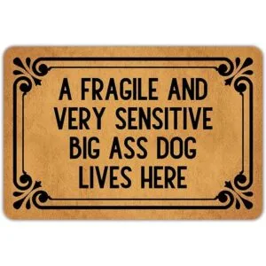 A Fragile and Very Sensitive Big Ass Dog Lives Here_1