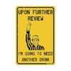 Upon Further Review Im Going To Need Another Drink 12 x 8_1