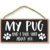Honey Dew Gifts My Pug and I Talk Shit About You 10 x 5_1