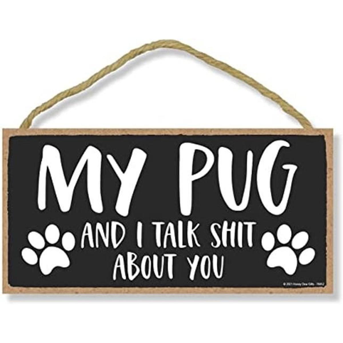 Honey Dew Gifts My Pug and I Talk Shit About You 10 x 5